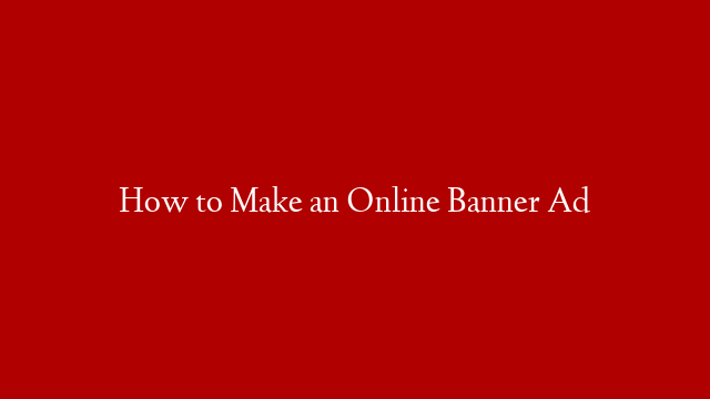 How to Make an Online Banner Ad
