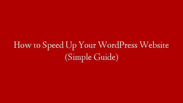 How to Speed Up Your WordPress Website (Simple Guide)