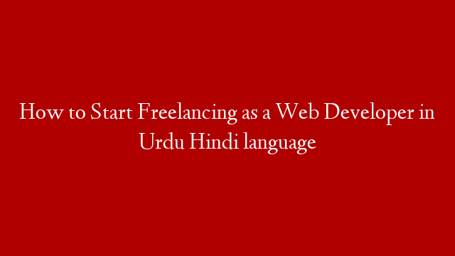 How to Start Freelancing as a Web Developer in Urdu Hindi language