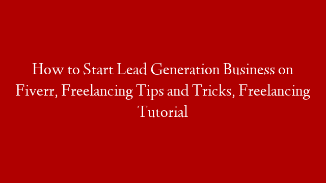 How to Start Lead Generation Business on Fiverr, Freelancing Tips and Tricks, Freelancing Tutorial post thumbnail image