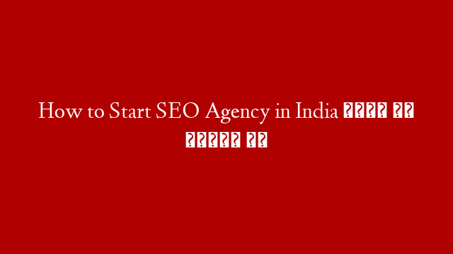 How to Start SEO Agency in India जाने सब हिंदी मे