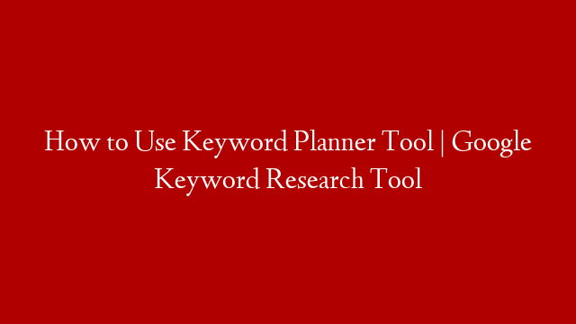How to Use Keyword Planner Tool | Google Keyword Research Tool