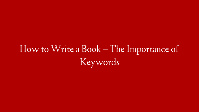 How to Write a Book – The Importance of Keywords