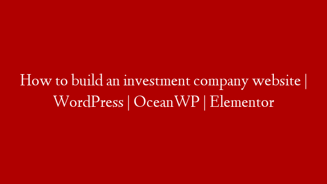 How to build an investment company website | WordPress | OceanWP | Elementor