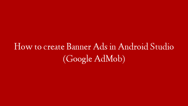 How to create Banner Ads in Android Studio (Google AdMob)