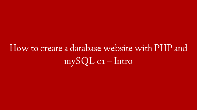 How to create a database website with PHP and mySQL 01 – Intro