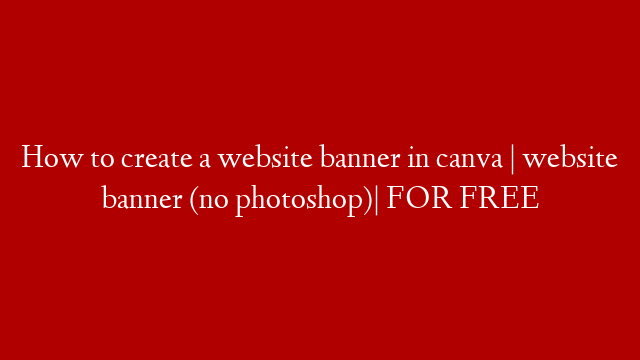 How to create a website banner in canva | website banner (no photoshop)| FOR FREE