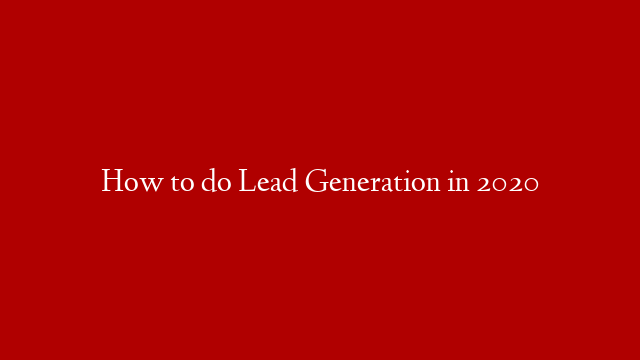 How to do Lead Generation in 2020