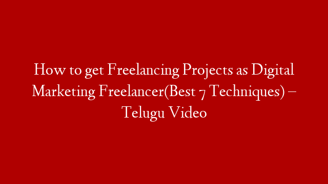 How to get Freelancing Projects as Digital Marketing Freelancer(Best 7 Techniques) – Telugu Video