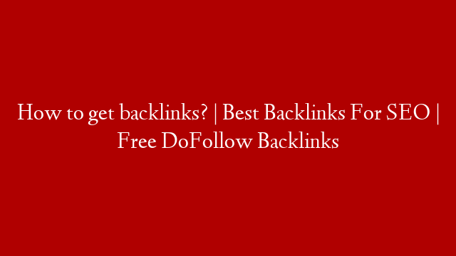 How to get backlinks? | Best Backlinks For SEO | Free DoFollow Backlinks