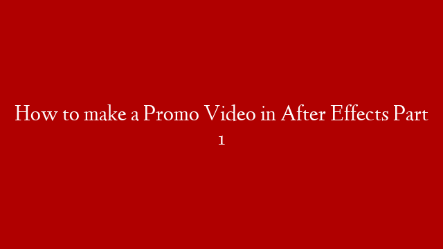 How to make a Promo Video in After Effects Part 1