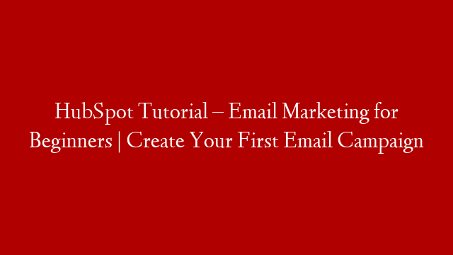 HubSpot Tutorial – Email Marketing for Beginners | Create Your First Email Campaign