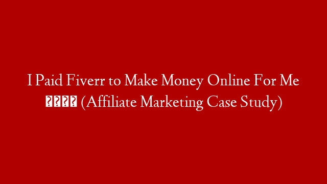 I Paid Fiverr to Make Money Online For Me 😱 (Affiliate Marketing Case Study)