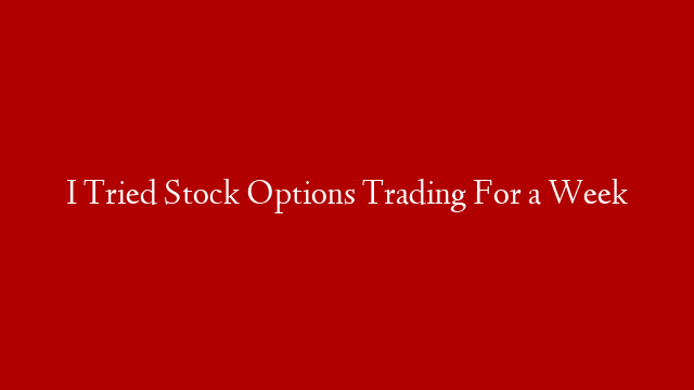 I Tried Stock Options Trading For a Week