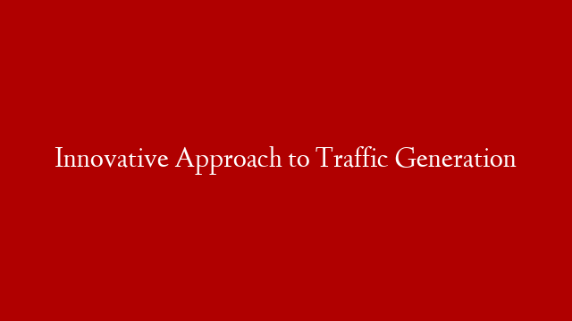 Innovative Approach to Traffic Generation