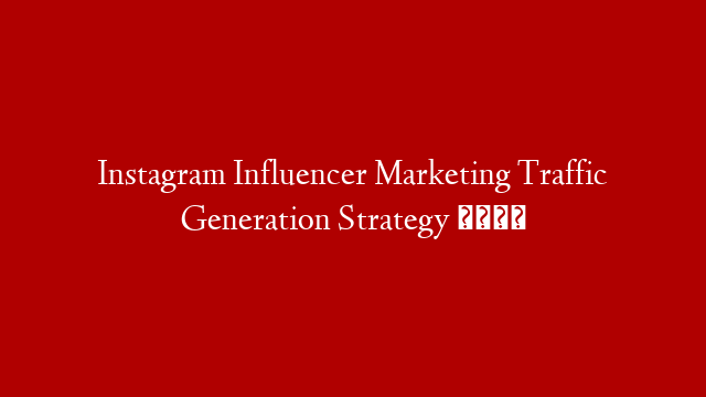 Instagram Influencer Marketing Traffic Generation Strategy 😎