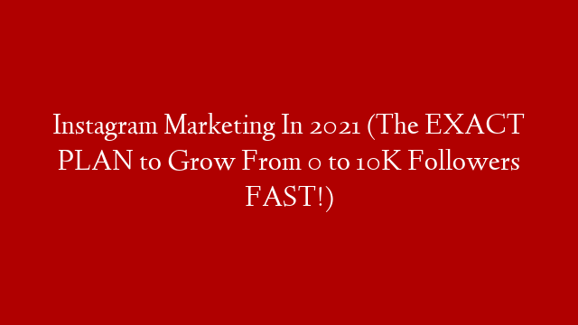 Instagram Marketing In 2021 (The EXACT PLAN to Grow From 0 to 10K  Followers FAST!)
