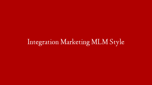 Integration Marketing MLM Style