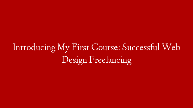 Introducing My First Course: Successful Web Design Freelancing post thumbnail image