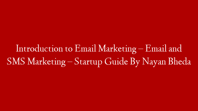 Introduction to Email Marketing – Email and SMS Marketing – Startup Guide By Nayan Bheda
