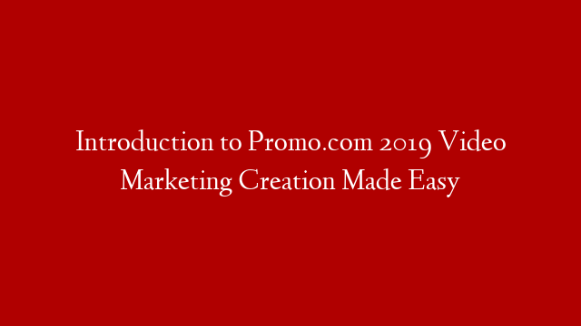 Introduction to Promo.com 2019 Video Marketing Creation Made Easy
