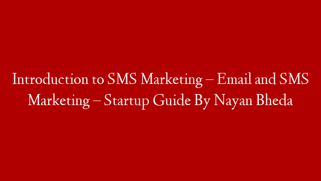 Introduction to SMS Marketing – Email and SMS Marketing – Startup Guide By Nayan Bheda