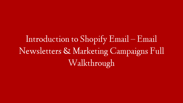 Introduction to Shopify Email – Email Newsletters & Marketing Campaigns Full Walkthrough