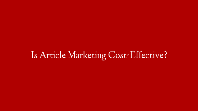 Is Article Marketing Cost-Effective?