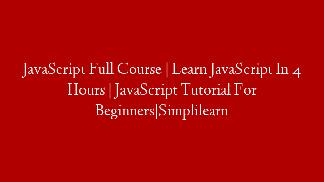 JavaScript Full Course | Learn JavaScript In 4 Hours | JavaScript Tutorial For Beginners|Simplilearn
