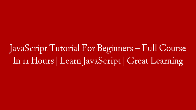 JavaScript Tutorial For Beginners – Full Course In 11 Hours | Learn JavaScript | Great Learning post thumbnail image
