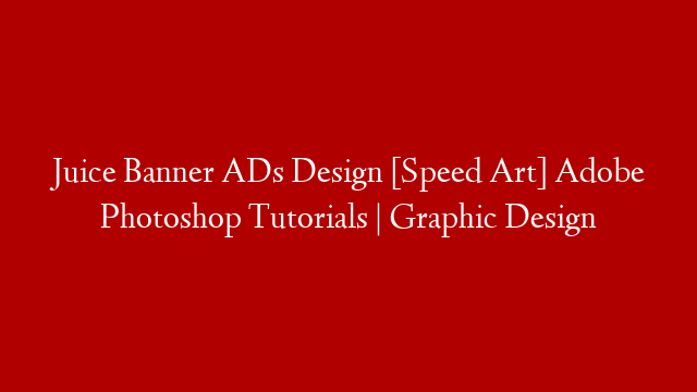 Juice Banner ADs Design [Speed Art] Adobe Photoshop Tutorials | Graphic Design