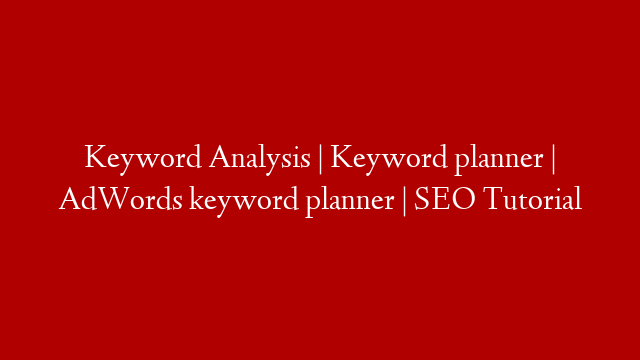 Keyword Analysis | Keyword planner | AdWords keyword planner | SEO Tutorial