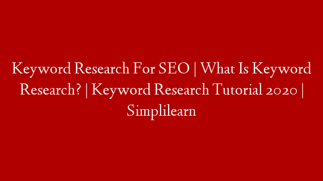 Keyword Research For SEO | What Is Keyword Research? | Keyword Research Tutorial 2020 | Simplilearn