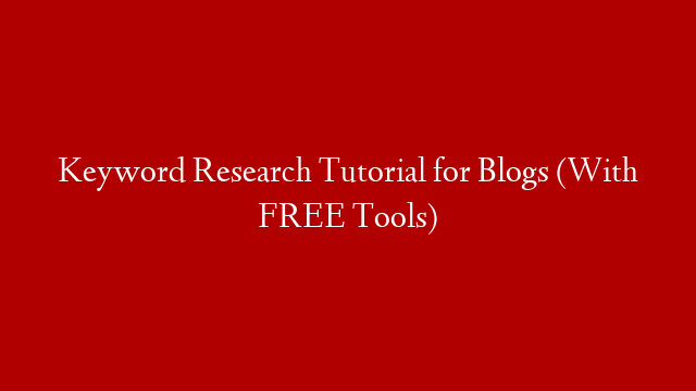 Keyword Research Tutorial for Blogs (With FREE Tools)