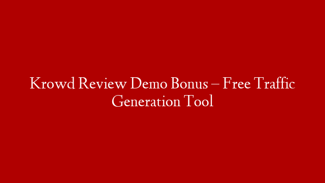 Krowd Review Demo Bonus – Free Traffic Generation Tool