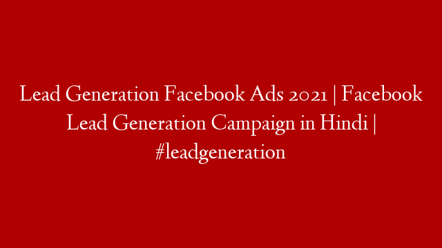 Lead Generation Facebook Ads 2021 | Facebook Lead Generation Campaign in Hindi | #leadgeneration