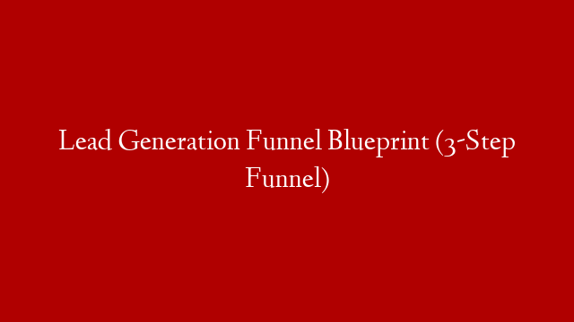 Lead Generation Funnel Blueprint (3-Step Funnel)