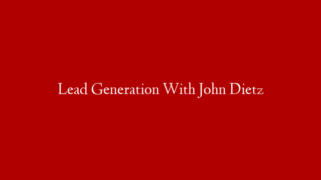 Lead Generation With John Dietz