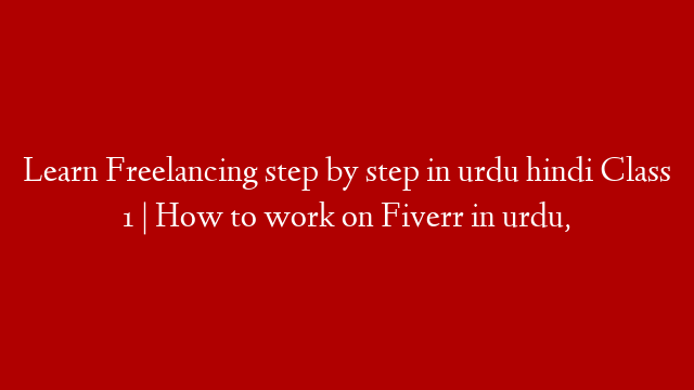 Learn Freelancing step by step in urdu hindi Class 1 | How to work on Fiverr in urdu,