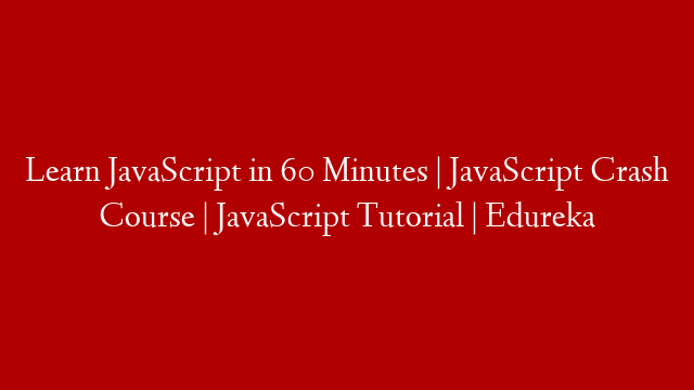 Learn JavaScript in 60 Minutes | JavaScript Crash Course | JavaScript Tutorial | Edureka