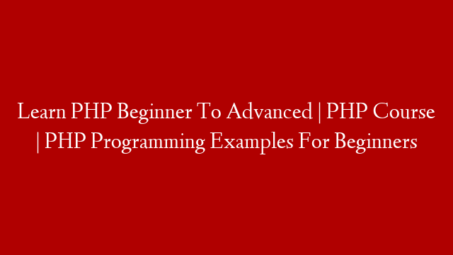 Learn PHP Beginner To Advanced | PHP Course | PHP Programming Examples For Beginners