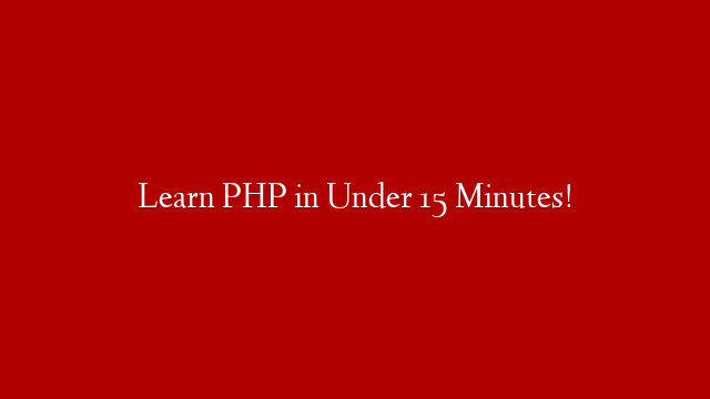 Learn PHP in Under 15 Minutes!