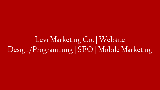 Levi Marketing Co. | Website Design/Programming | SEO | Mobile Marketing