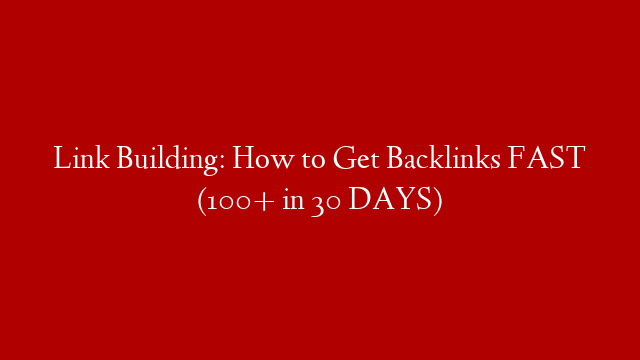 Link Building: How to Get Backlinks FAST (100+ in 30 DAYS) post thumbnail image