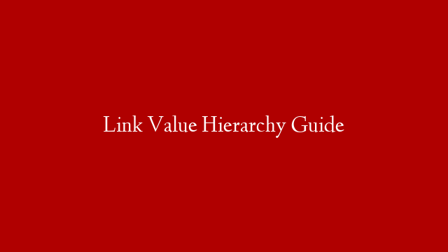 Link Value Hierarchy Guide
