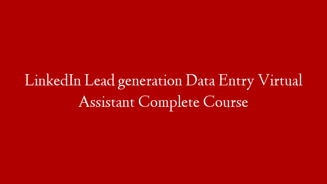 LinkedIn Lead generation Data Entry Virtual Assistant Complete Course