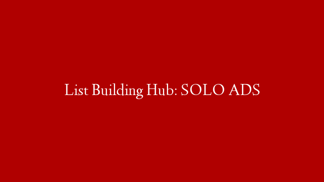 List Building Hub: SOLO ADS