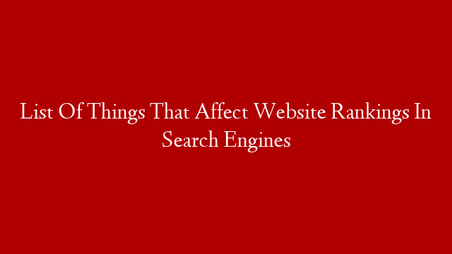 List Of Things That Affect Website Rankings In Search Engines
