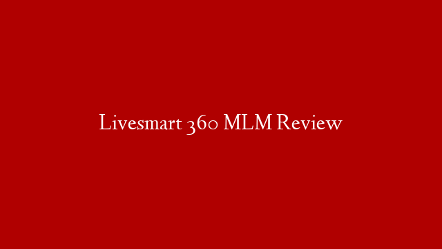Livesmart 360 MLM Review