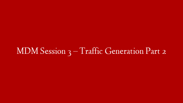 MDM Session 3 – Traffic Generation Part 2 post thumbnail image